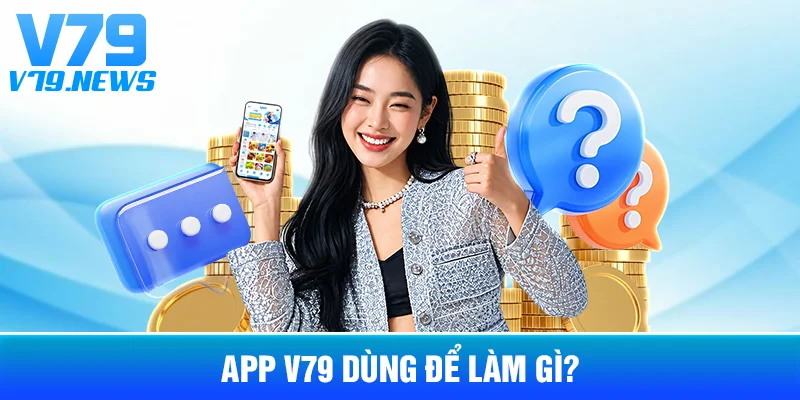 App V79 Dùng Để Làm Gì?