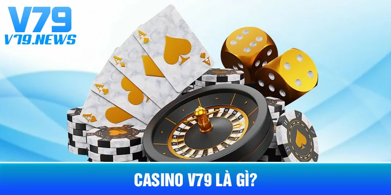 Casino V79 Là Gì?