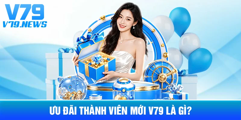 Ưu Đãi Thành Viên Mới V79 Là Gì?