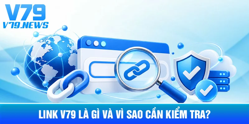 Link V79 Là Gì Và Vì Sao Cần Kiểm Tra?